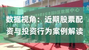 数据视角：近期股票配资与投资行为案例解读