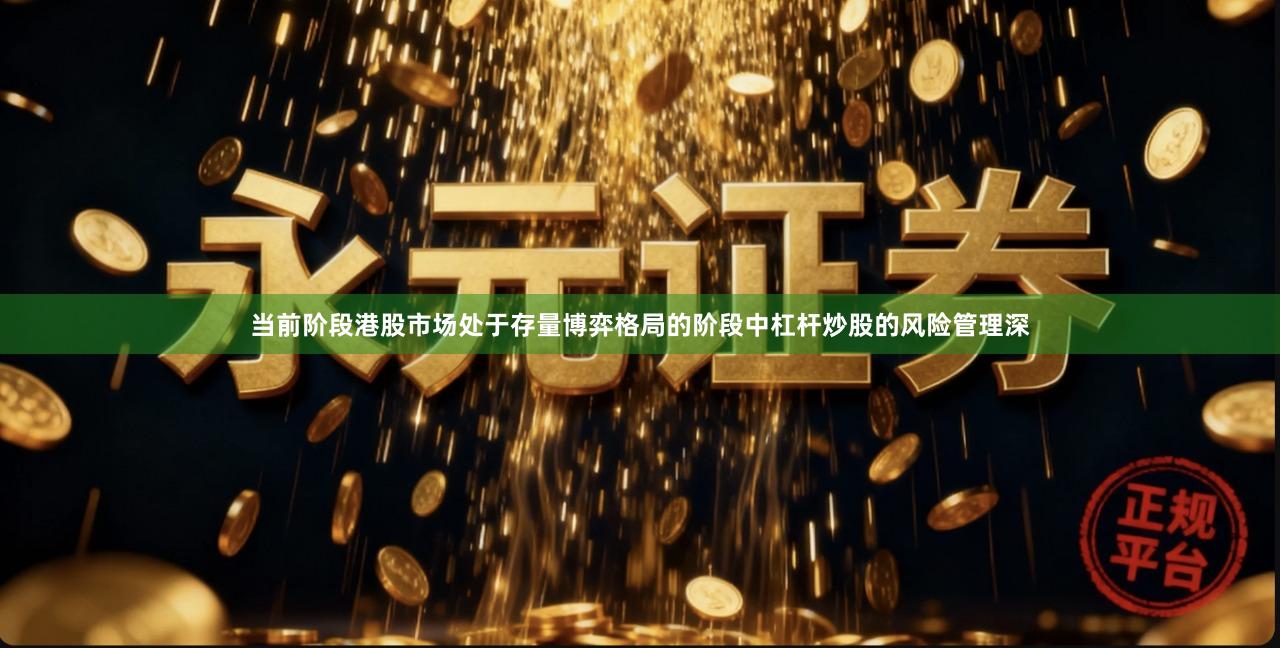 当前阶段港股市场处于存量博弈格局的阶段中杠杆炒股的风险管理深