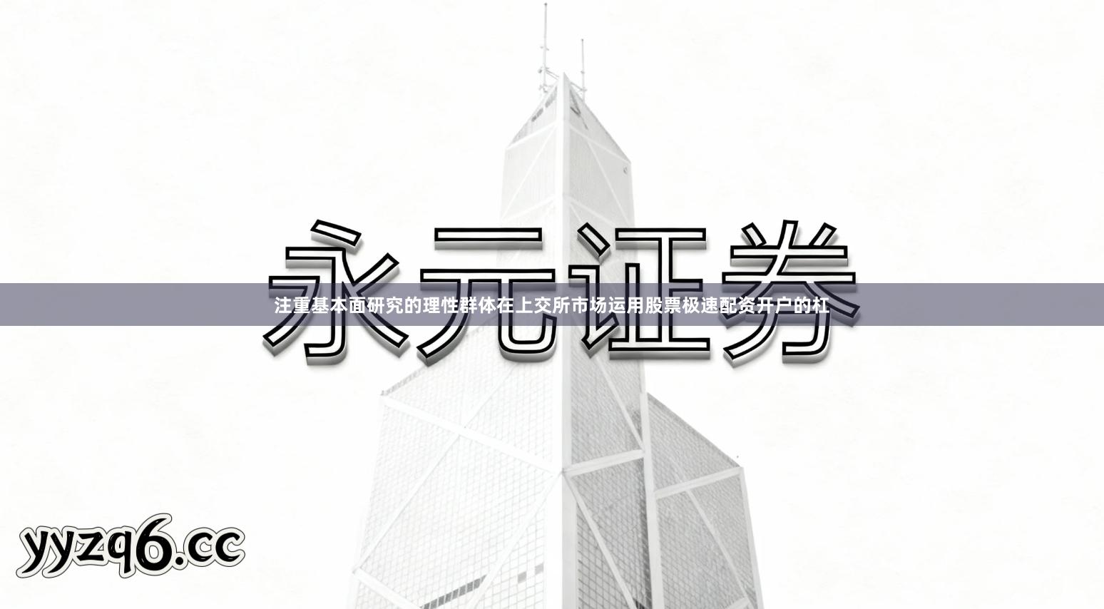 注重基本面研究的理性群体在上交所市场运用股票极速配资开户的杠