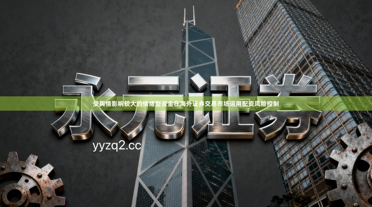 受舆情影响较大的情绪型资金在海外证券交易市场运用配资风险控制