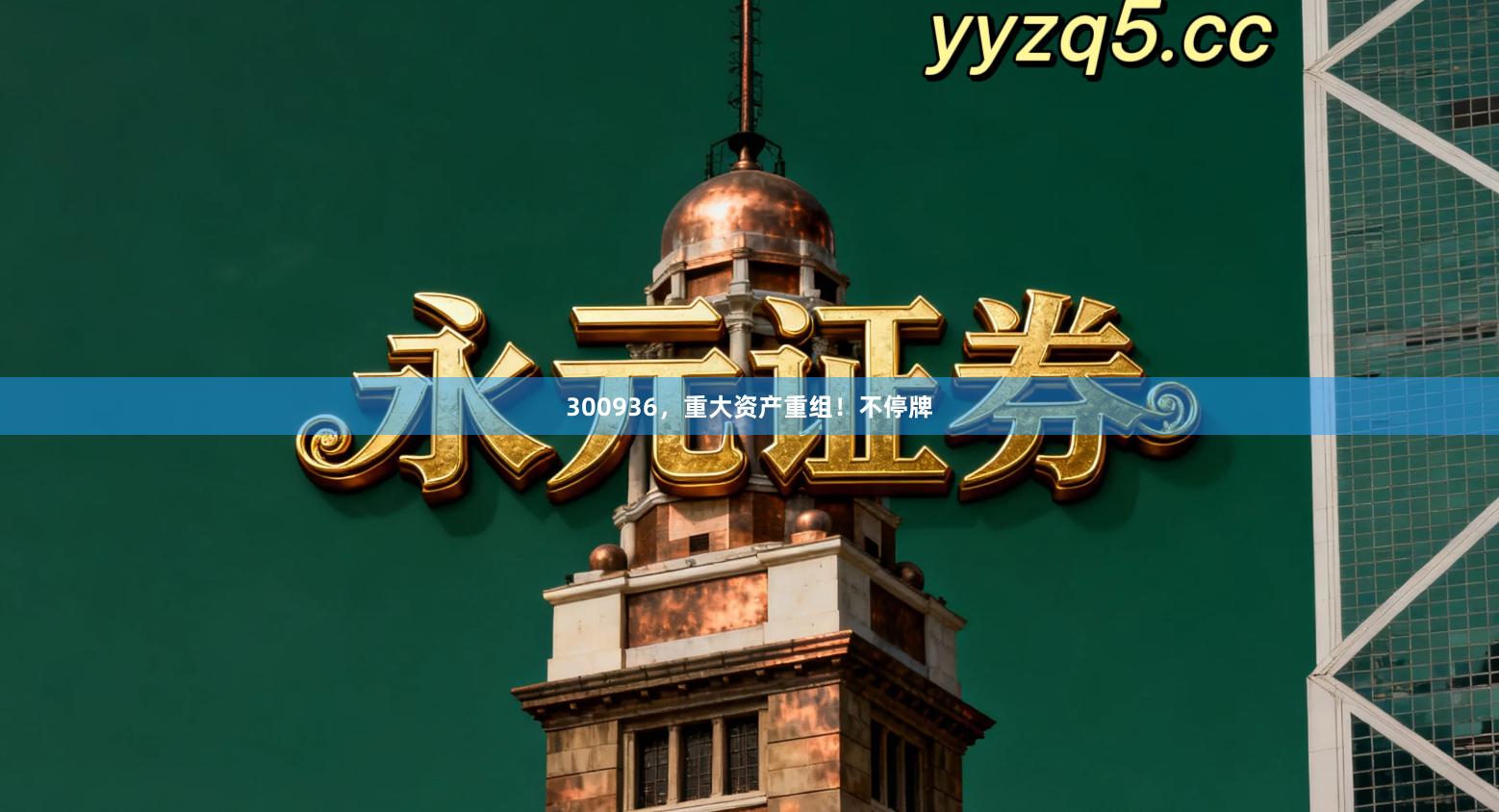 300936，重大资产重组！不停牌