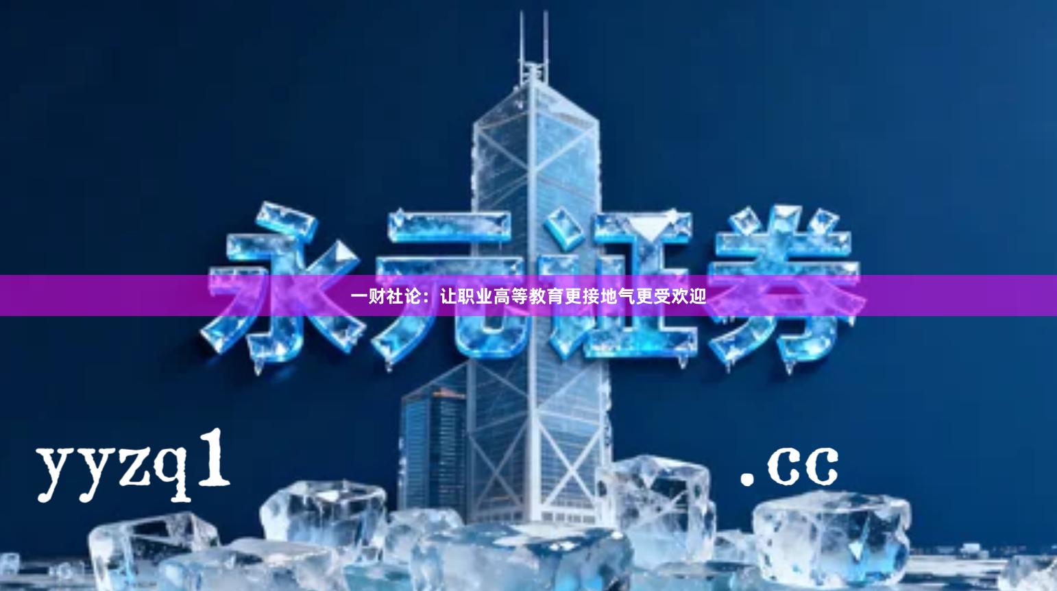 一财社论：让职业高等教育更接地气更受欢迎